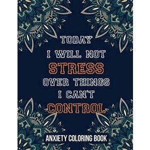 Today I Will Not Stress Over Things I Can't Control Anxiety Coloring Book: A Scripture Coloring Book for Adults & Teens, Relaxing & Creative Art Activ imagine