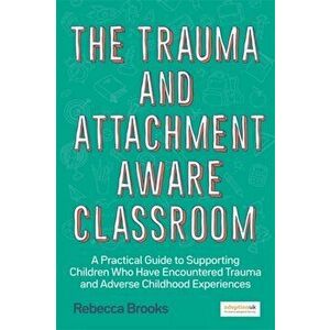 Trauma and Attachment-Aware Classroom, Paperback - Rebecca Brooks imagine