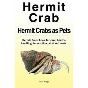 Hermit Crab. Hermits Crabs as Pets.Hermit Crabs book for care, health, handling, interaction, diet and costs., Paperback - Louis Bridge imagine