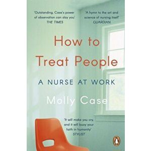 How to Treat People. A Nurse at Work, Paperback - Molly Case imagine