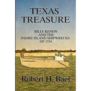 Texas Treasure: Billy Kenon and the Padre Island Shipwrecks of 1554, Paperback - Robert H. Baer imagine