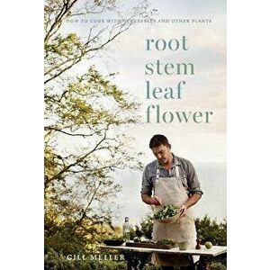 Root, Stem, Leaf, Flower. How to Cook with Vegetables and Other Plants, Hardback - Gill Meller imagine