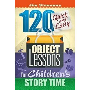 120 Quick and Easy Object Lessons for Children's Story Time: Illustrations for Children's Stories, Paperback - James Simmons imagine