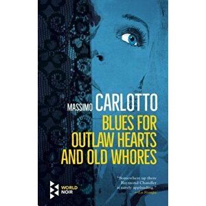 Blues for Outlaw Hearts and Old Whores, Paperback - Massimo Carlotto imagine