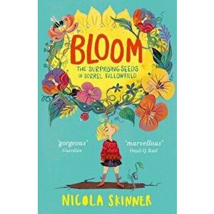 Bloom. The Surprising Seeds of Sorrel Fallowfield, Paperback - Nicola Skinner imagine