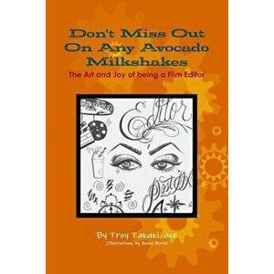 Don't Miss Out On Any Avocado Milkshakes: The Art and Joy of being a Film Editor, Paperback - Troy Takaki Ace imagine