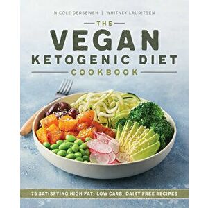 The Vegan Ketogenic Diet Cookbook: 75 Satisfying High Fat, Low Carb, Dairy Free Recipes, Paperback - Nicole Derseweh imagine