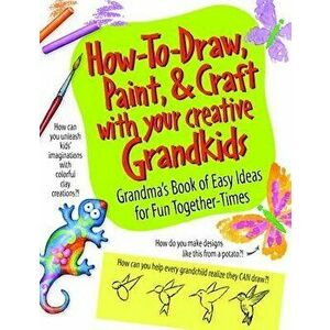 How to Draw, Paint & Craft with Your Creative Grandkids, Paperback - Product Concept Editors imagine