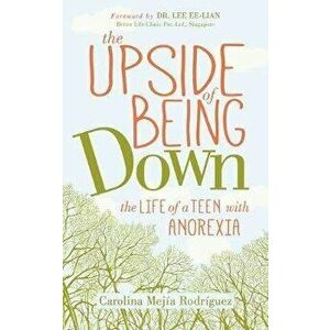 The Upside of Being Down: The Life of a Teen with Anorexia, Paperback - Carolina Mejia Rodriguez imagine