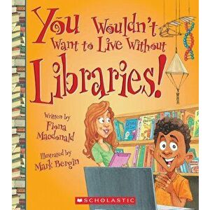 You Wouldn't Want to Live Without Libraries! (You Wouldn't Want to Live Without...), Paperback - Fiona MacDonald imagine