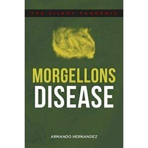 Morgellons Disease: The Silent Pandemic, Paperback - Armando Hernandez imagine