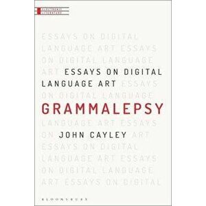 Grammalepsy. Essays on Digital Language Art, Paperback - John Cayley imagine