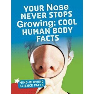 Your Nose Never Stops Growing. Cool Human Body Facts, Paperback - Kimberly M. Hutmacher imagine