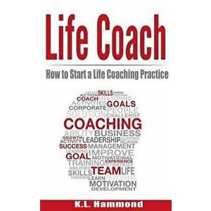 Life Coach: How to Start a Life Coaching Practice, Paperback - K. L. Hammond imagine