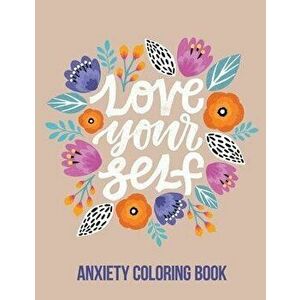 Love Your Self Anxiety Coloring Book: A Coloring Book for Grown-Ups Providing Relaxation and Encouragement, Creative Activities to Help Manage Stress, imagine