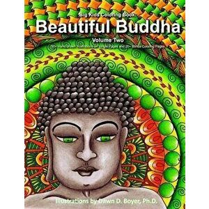 Big Kids Coloring Book: Beautiful Buddha, Vol. Two: 50+ Illustrations of Buddha on Single-Sided Pages, Paperback - Dawn D. Boyer Ph. D. imagine