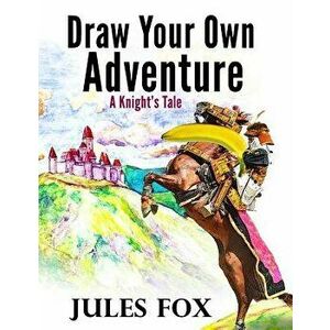 Draw Your Own Adventure - A Knight's Tale: A Hilarious Choose Your Own Story Coloring Book For Children Ages 8-12, Paperback - Jules Fox imagine