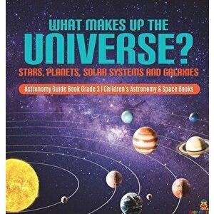 What Makes Up the Universe? Stars, Planets, Solar Systems and Galaxies - Astronomy Guide Book Grade 3 - Children's Astronomy & Space Books, Paperback imagine