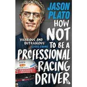 How Not to Be a Professional Racing Driver, Paperback - Jason Plato imagine