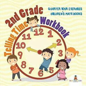 2nd Grade Telling Time Workbook: Quarter Hour Exercises Children's Math Books, Paperback - Baby Professor imagine