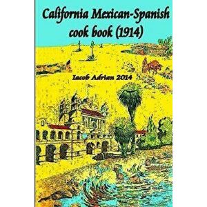California Mexican-Spanish Cook book (1914), Paperback - Iacob Adrian imagine