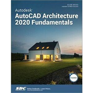 Autodesk AutoCAD Architecture 2020 Fundamentals, Paperback - Elise Moss imagine