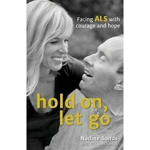 Hold On, Let Go: Facing ALS with courage and hope, Paperback - Nadine Sands imagine