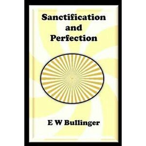 Sanctification and Perfection, Paperback - E. W. Bullinger imagine