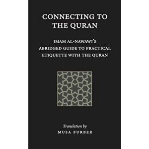 Connecting to the Quran: Imam al-Nawawi's Abridged Guide to Practical Etiquette with the Quran, Paperback - Imam Abu Zakariya Yahya Al-Nawawi imagine