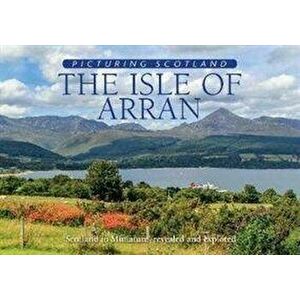 Isle of Arran: Picturing Scotland. 'Scotland in Miniature' revealed and explored, Hardback - Eithne Nutt imagine