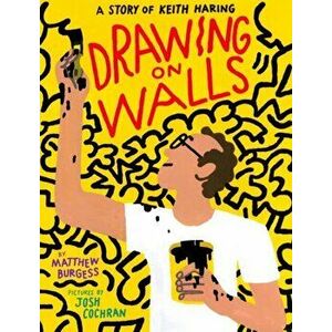 Drawing on Walls. A Story of Keith Haring, Hardback - Matthew Burgess imagine