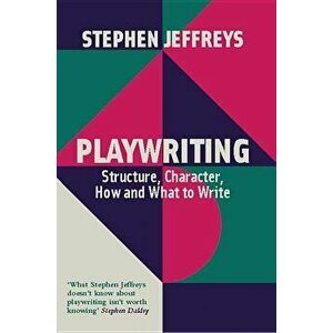 Playwriting: Structure, Character, How and What to Write, Paperback - Stephen Jeffreys imagine