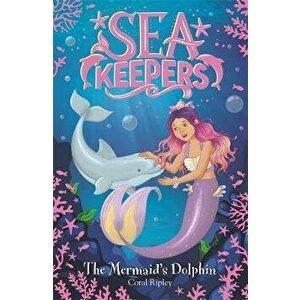 Sea Keepers: The Mermaid's Dolphin. Book 1, Paperback - Coral Ripley imagine