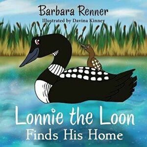 Lonnie the Loon Finds His Home, Paperback - Barbara Renner imagine