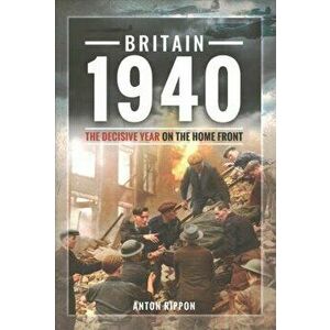 Britain 1940. The Decisive Year on the Home Front, Hardback - Anton Rippon imagine