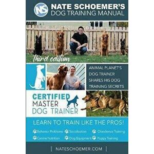 Nate Schoemer's Dog Training Manual: Animal Planet's Dog Trainer Shares His Dog Training Secrets, Paperback - Cyrus Kirkpatrick imagine