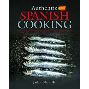 Authentic Spanish Cooking, Hardback - Julie Neville imagine