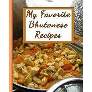 My Favorite Bhutanese Recipes: 150 Pages to Keep the Best Recipes Ever!, Paperback - Yum Treats Press imagine