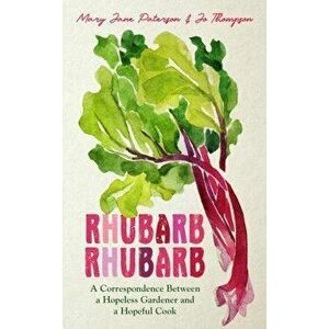 Rhubarb Rhubarb. A correspondence between a hopeless gardener and a hopeful cook, Hardback - Jo Thompson imagine