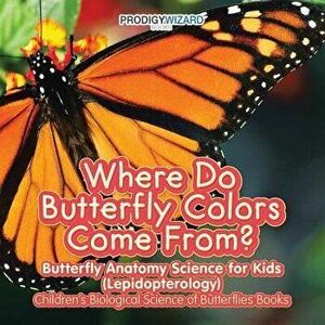 Where Do Butterfly Colors Come From? - Butterfly Anatomy Science for Kids (Lepidopterology) - Children's Biological Science of Butterflies Books, Pape imagine