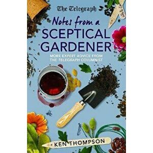 Notes From a Sceptical Gardener. More expert advice from the Telegraph columnist, Hardback - Ken Thompson imagine