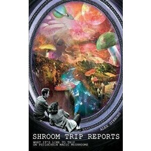 Shroom Trip Reports - What it's like to trip on Psilocybin Magic Mushrooms, Paperback - Alex Gibbons imagine