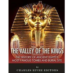 The Valley of the Kings: The History of Ancient Egypt's Most Famous Tombs and Burial Site, Paperback - Charles River Editors imagine