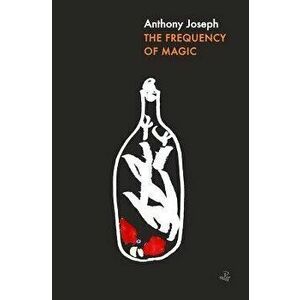Frequency of Magic, Paperback - Anthony Joseph imagine