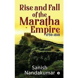 Rise and Fall of The Maratha Empire 1750-1818, Paperback - Sanish Nandakumar imagine