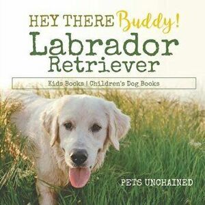Hey There Buddy! - Labrador Retriever Kids Books - Children's Dog Books, Paperback - Pets Unchained imagine