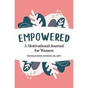 Empowered: A Motivational Journal for Women, Paperback - Michaela Renee, Ma Lmft Johnson imagine