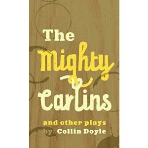 Mighty Carlins and Other Plays, Paperback - Collin Doyle imagine