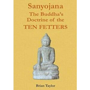 Sanyojana The Buddha's Doctrine of the Ten Fetters, Paperback - Brian F. Taylor imagine