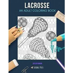 Lacrosse: AN ADULT COLORING BOOK: A Lacrosse Coloring Book For Adults, Paperback - Skyler Rankin imagine